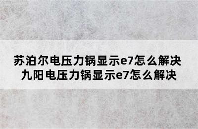 苏泊尔电压力锅显示e7怎么解决 九阳电压力锅显示e7怎么解决